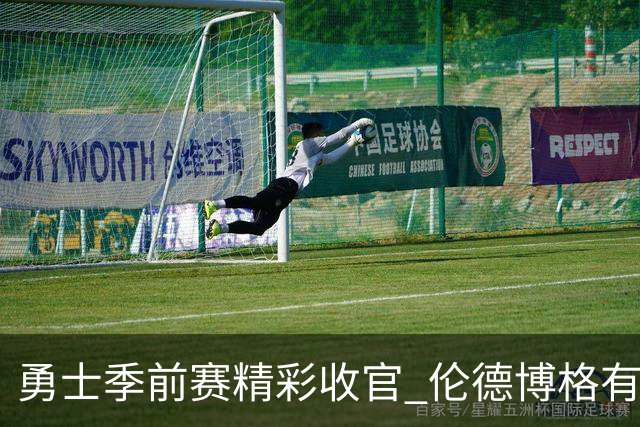勇士季前赛精彩收官 伦德博格有望崭露头角成为第二得分手